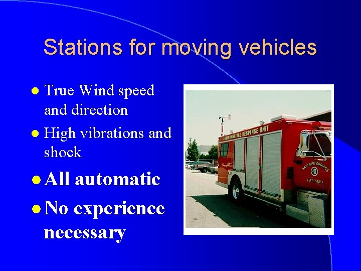 Stations for moving vehicles True Wind speed and direction l High vibrations and shock