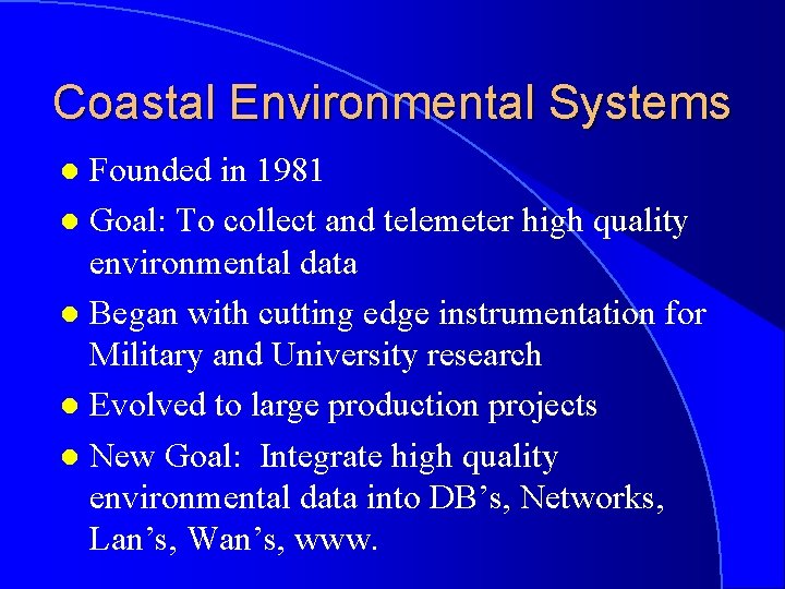 Coastal Environmental Systems Founded in 1981 l Goal: To collect and telemeter high quality