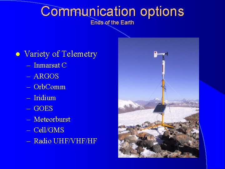 Communication options Ends of the Earth l Variety of Telemetry – – – –