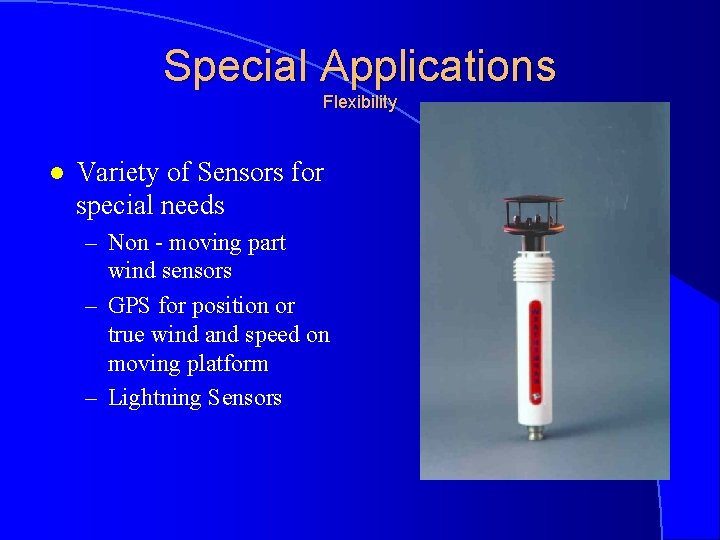 Special Applications Flexibility l Variety of Sensors for special needs – Non - moving