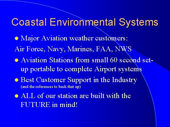 Coastal Environmental Systems Major Aviation weather customers: Air Force, Navy, Marines, FAA, NWS l