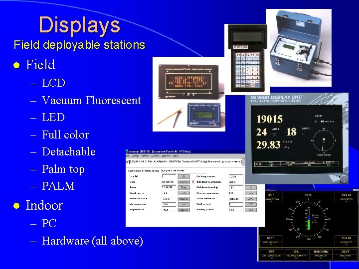 Displays Field deployable stations l Field – – – – l LCD Vacuum Fluorescent