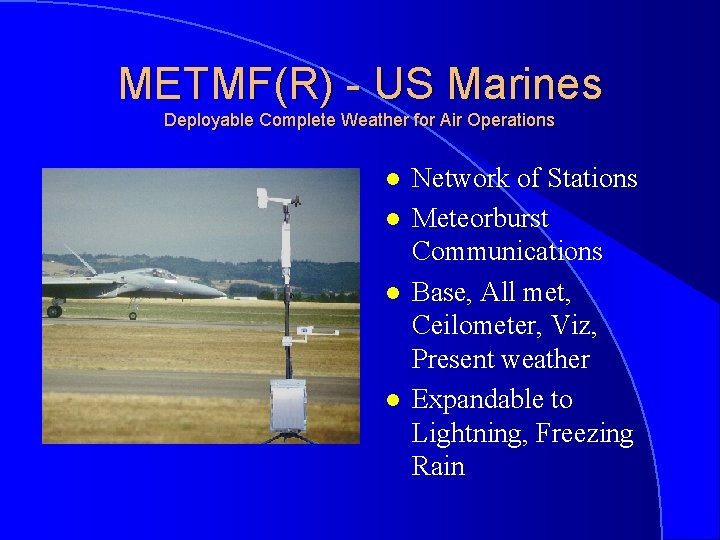 METMF(R) - US Marines Deployable Complete Weather for Air Operations l l Network of