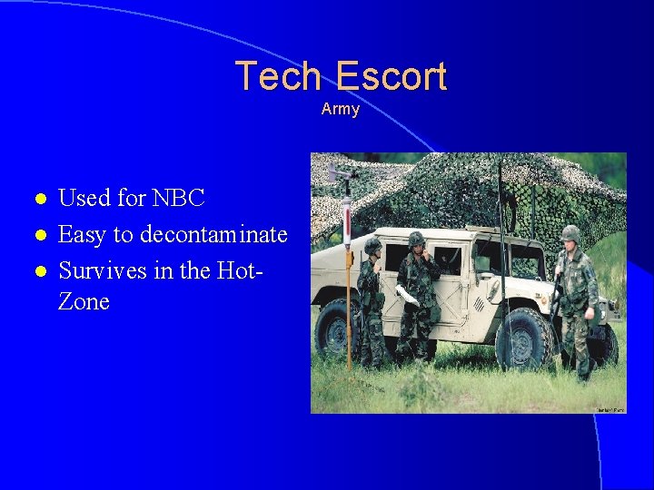 Tech Escort Army l l l Used for NBC Easy to decontaminate Survives in