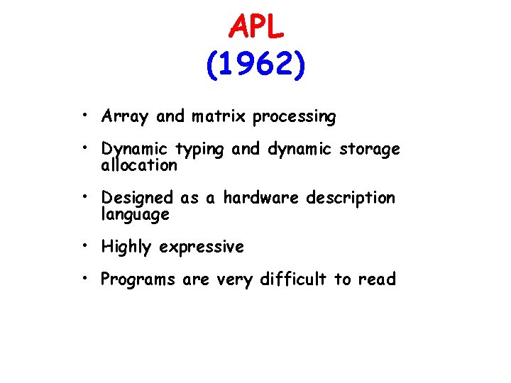 APL (1962) • Array and matrix processing • Dynamic typing and dynamic storage allocation APL (1962) • Array and matrix processing • Dynamic typing and dynamic storage allocation