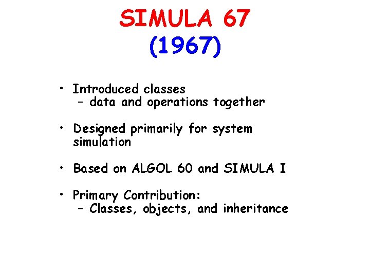SIMULA 67 (1967) • Introduced classes – data and operations together • Designed primarily SIMULA 67 (1967) • Introduced classes – data and operations together • Designed primarily