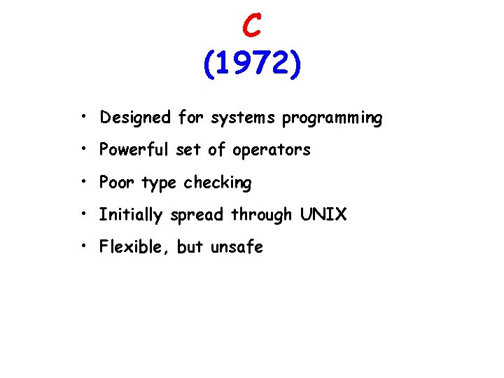 C (1972) • Designed for systems programming • Powerful set of operators • Poor C (1972) • Designed for systems programming • Powerful set of operators • Poor