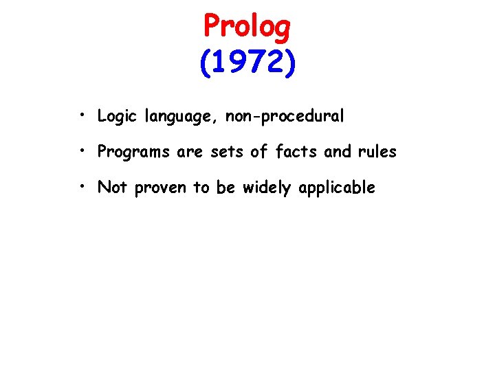 Prolog (1972) • Logic language, non-procedural • Programs are sets of facts and rules Prolog (1972) • Logic language, non-procedural • Programs are sets of facts and rules