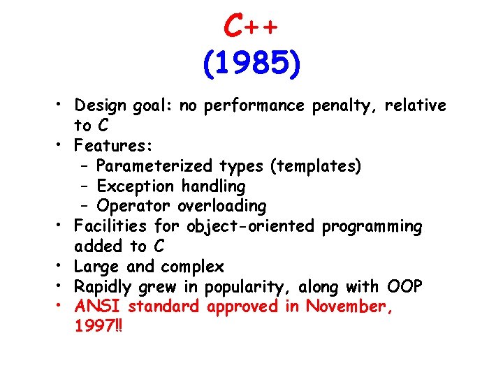 C++ (1985) • Design goal: no performance penalty, relative to C • Features: – C++ (1985) • Design goal: no performance penalty, relative to C • Features: –