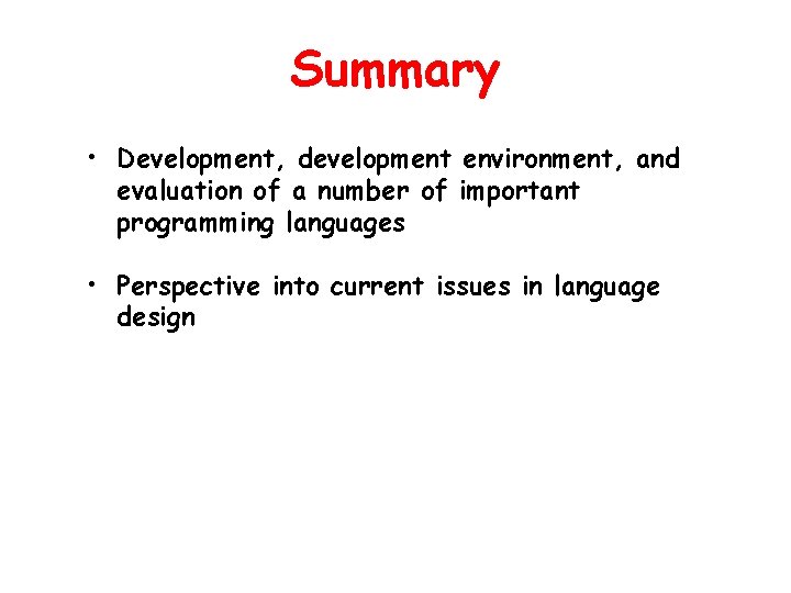 Summary • Development, development environment, and evaluation of a number of important programming languages Summary • Development, development environment, and evaluation of a number of important programming languages
