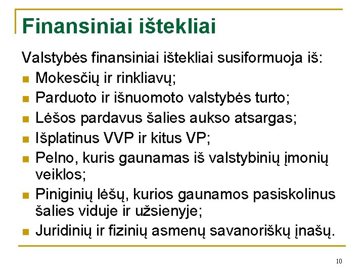 Finansiniai ištekliai Valstybės finansiniai ištekliai susiformuoja iš: n Mokesčių ir rinkliavų; n Parduoto ir