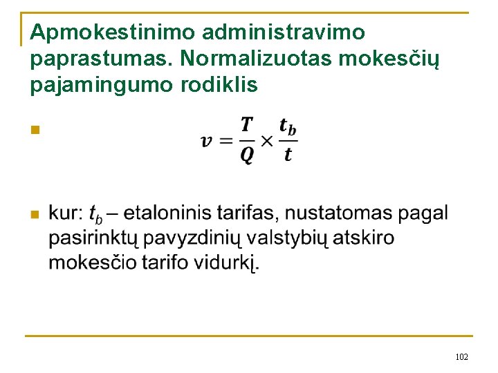 Apmokestinimo administravimo paprastumas. Normalizuotas mokesčių pajamingumo rodiklis n 102 