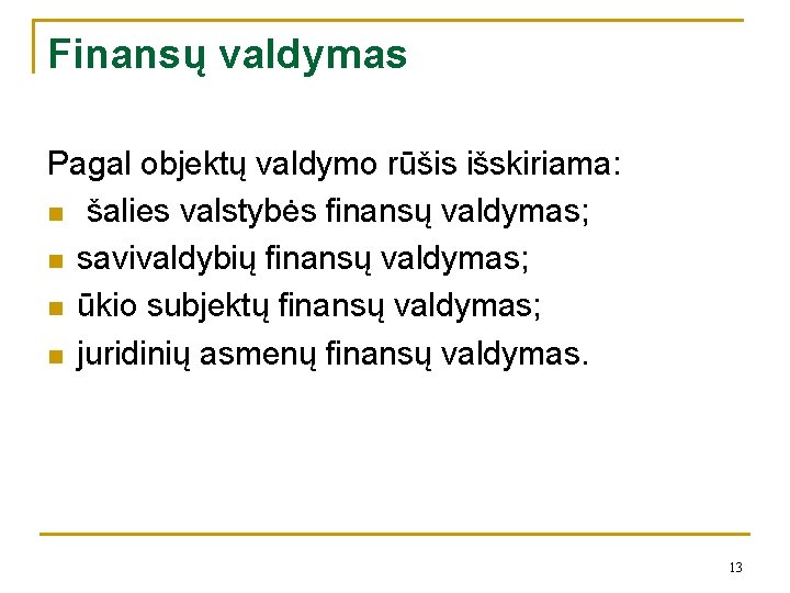 Finansų valdymas Pagal objektų valdymo rūšis išskiriama: n šalies valstybės finansų valdymas; n savivaldybių