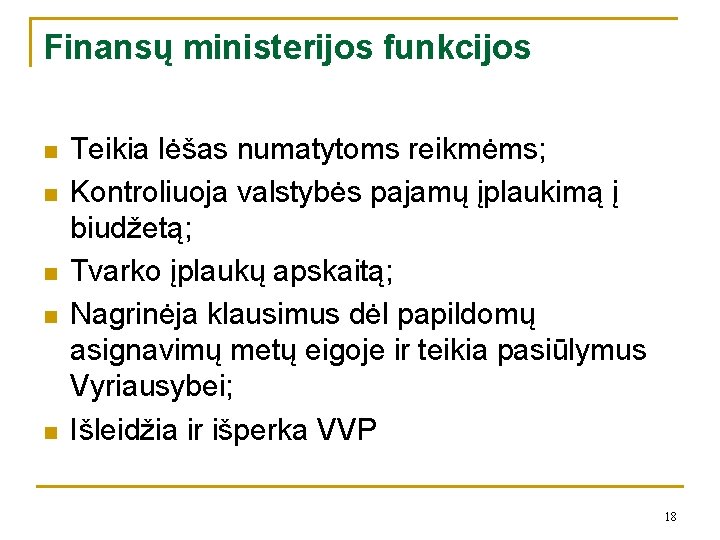 Finansų ministerijos funkcijos n n n Teikia lėšas numatytoms reikmėms; Kontroliuoja valstybės pajamų įplaukimą