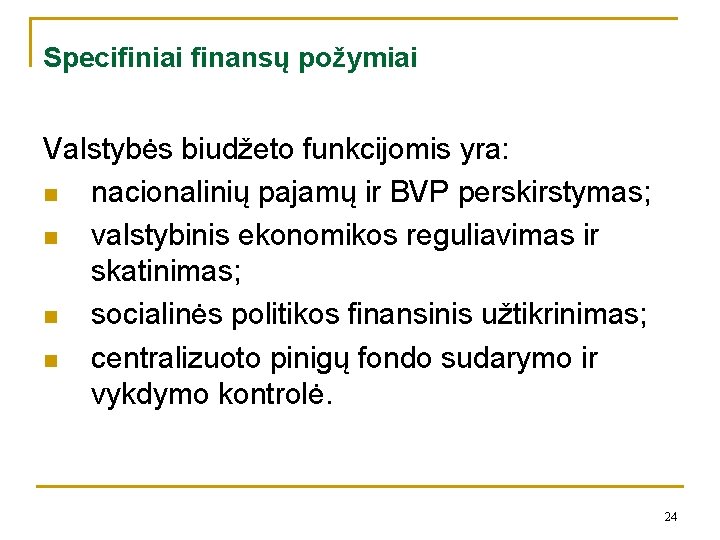 Specifiniai finansų požymiai Valstybės biudžeto funkcijomis yra: n nacionalinių pajamų ir BVP perskirstymas; n