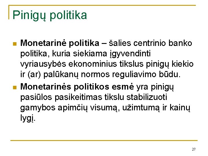 Pinigų politika n n Monetarinė politika – šalies centrinio banko politika, kuria siekiama įgyvendinti