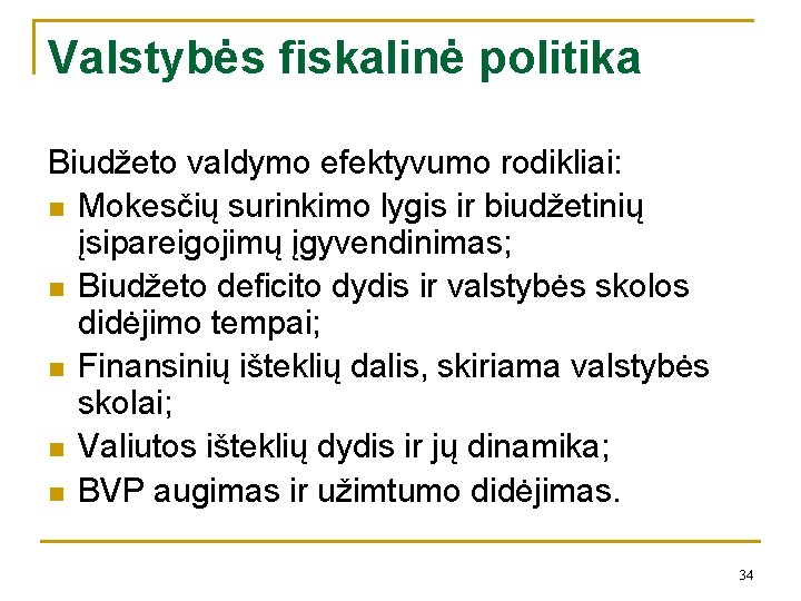 Valstybės fiskalinė politika Biudžeto valdymo efektyvumo rodikliai: n Mokesčių surinkimo lygis ir biudžetinių įsipareigojimų