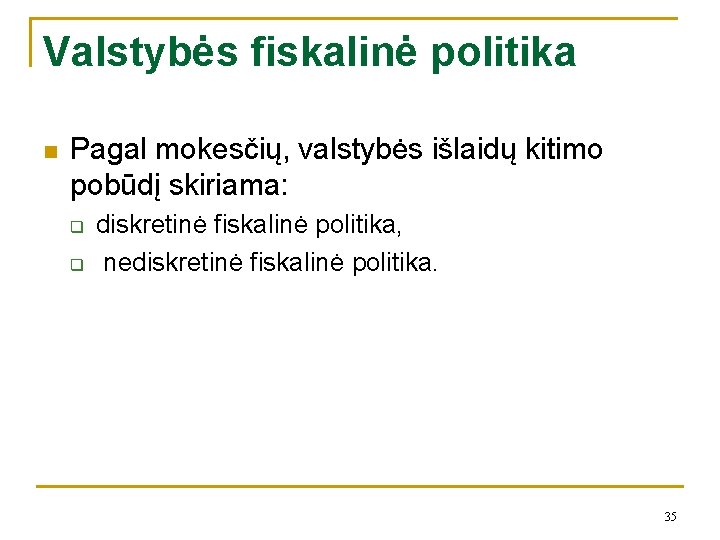 Valstybės fiskalinė politika n Pagal mokesčių, valstybės išlaidų kitimo pobūdį skiriama: q q diskretinė