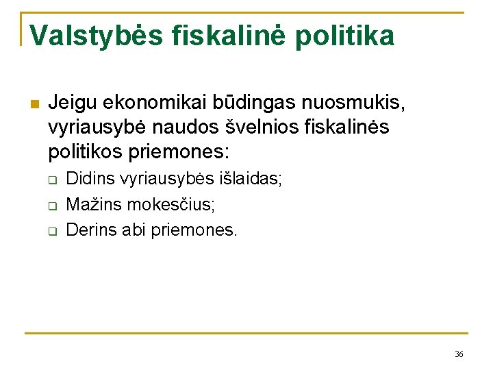 Valstybės fiskalinė politika n Jeigu ekonomikai būdingas nuosmukis, vyriausybė naudos švelnios fiskalinės politikos priemones: