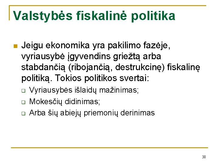 Valstybės fiskalinė politika n Jeigu ekonomika yra pakilimo fazėje, vyriausybė įgyvendins griežtą arba stabdančią