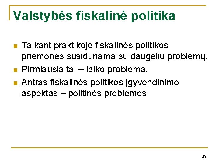 Valstybės fiskalinė politika n n n Taikant praktikoje fiskalinės politikos priemones susiduriama su daugeliu