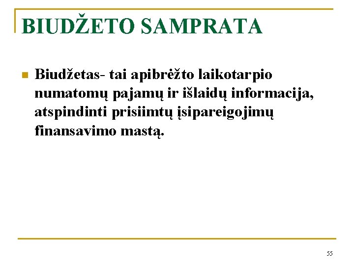 BIUDŽETO SAMPRATA n Biudžetas- tai apibrėžto laikotarpio numatomų pajamų ir išlaidų informacija, atspindinti prisiimtų