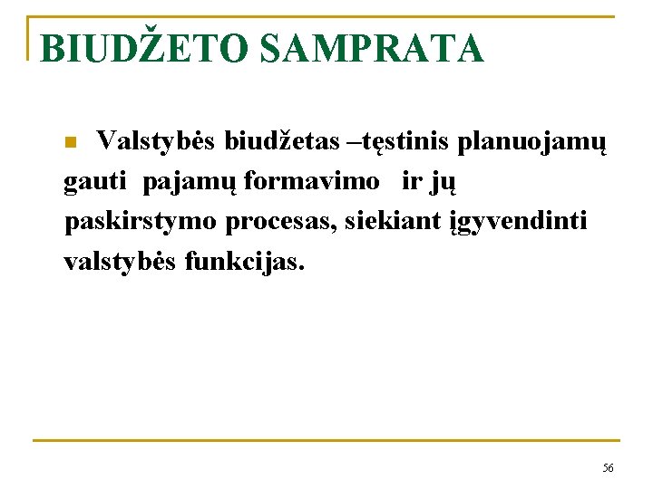 BIUDŽETO SAMPRATA Valstybės biudžetas –tęstinis planuojamų gauti pajamų formavimo ir jų paskirstymo procesas, siekiant