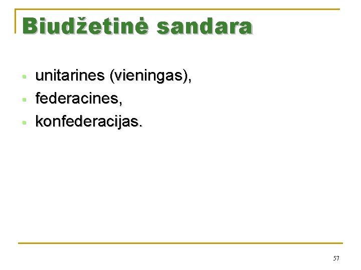 Biudžetinė sandara § § § unitarines (vieningas), federacines, konfederacijas. 57 