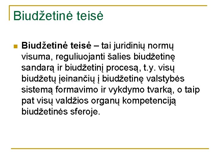 Biudžetinė teisė n Biudžetinė teisė – tai juridinių normų visuma, reguliuojanti šalies biudžetinę sandarą