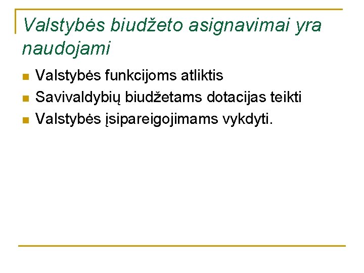 Valstybės biudžeto asignavimai yra naudojami n n n Valstybės funkcijoms atliktis Savivaldybių biudžetams dotacijas