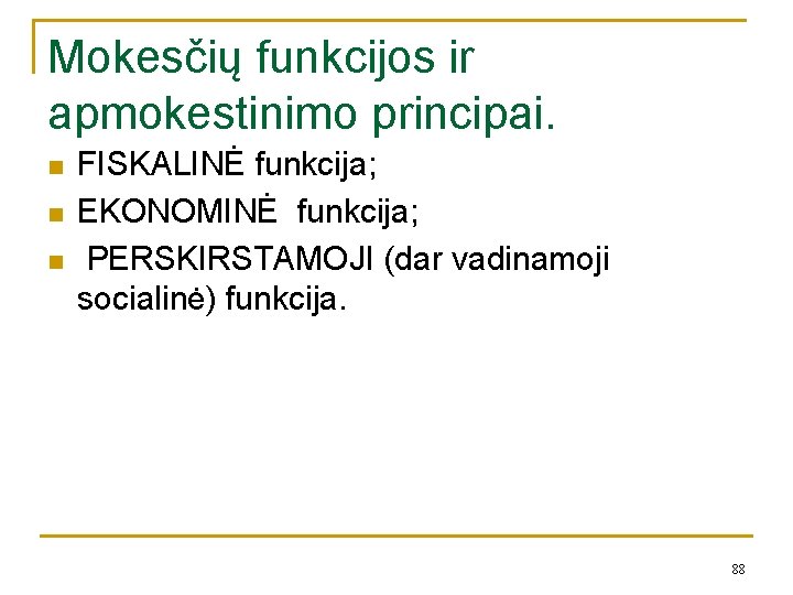 Mokesčių funkcijos ir apmokestinimo principai. n n n FISKALINĖ funkcija; EKONOMINĖ funkcija; PERSKIRSTAMOJI (dar