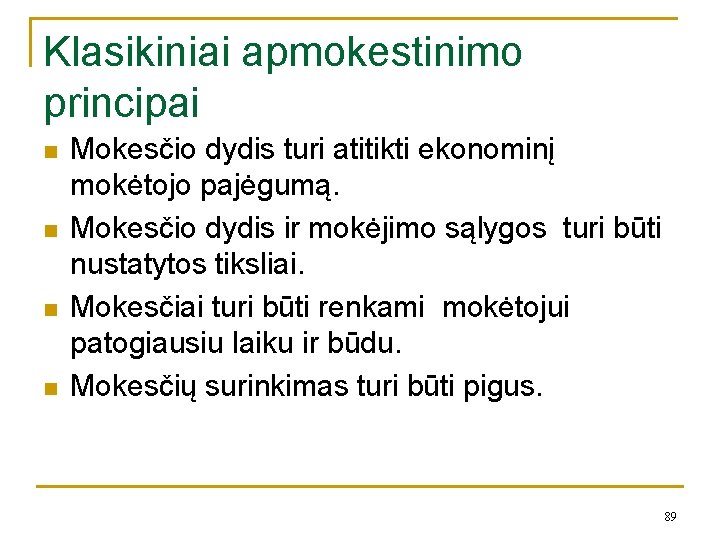 Klasikiniai apmokestinimo principai n n Mokesčio dydis turi atitikti ekonominį mokėtojo pajėgumą. Mokesčio dydis