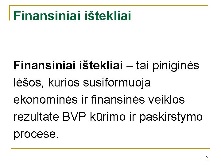 Finansiniai ištekliai – tai piniginės lėšos, kurios susiformuoja ekonominės ir finansinės veiklos rezultate BVP