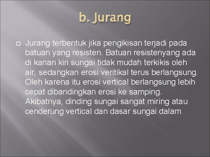 b. Jurang terbentuk jika pengikisan terjadi pada batuan yang resisten. Batuan resistenyang ada di