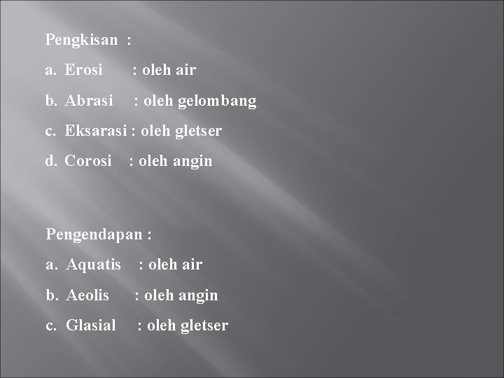 Pengkisan : a. Erosi : oleh air b. Abrasi : oleh gelombang c. Eksarasi