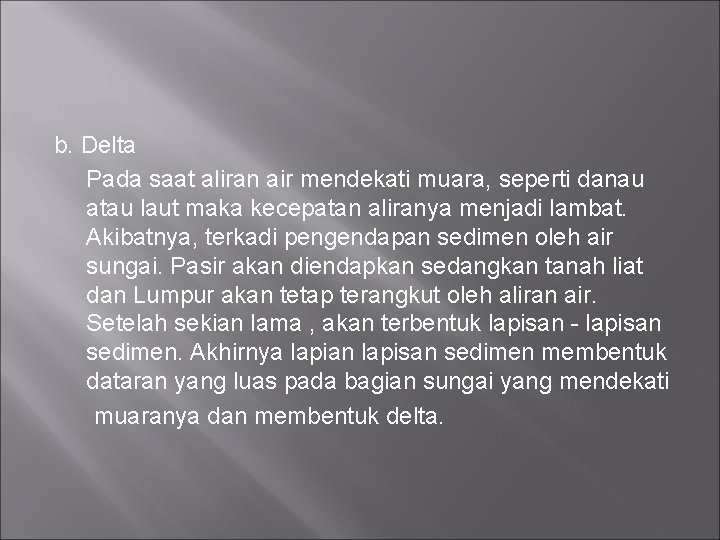 b. Delta Pada saat aliran air mendekati muara, seperti danau atau laut maka kecepatan