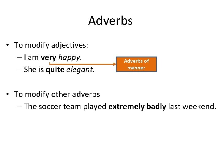 Adverbs • To modify adjectives: – I am very happy. – She is quite