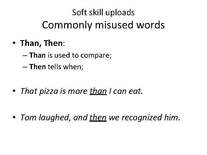 Soft skill uploads Commonly misused words • Than, Then: – Than is used to