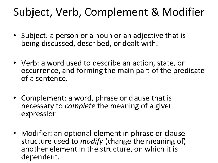 Subject, Verb, Complement & Modifier • Subject: a person or a noun or an
