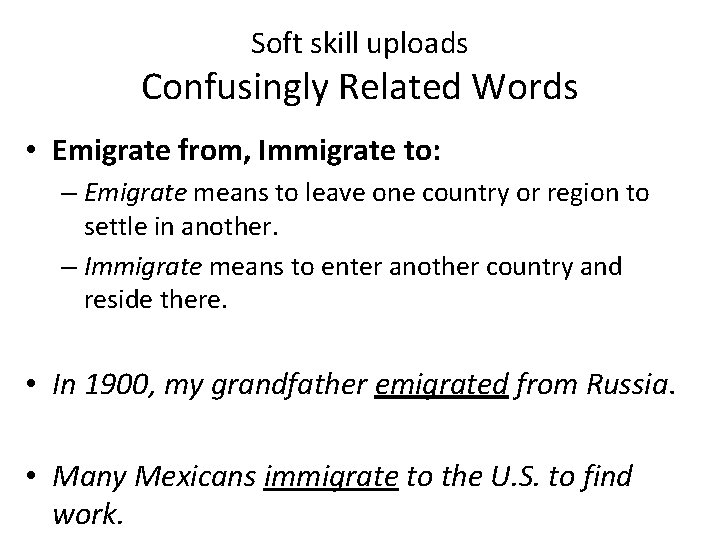 Soft skill uploads Confusingly Related Words • Emigrate from, Immigrate to: – Emigrate means