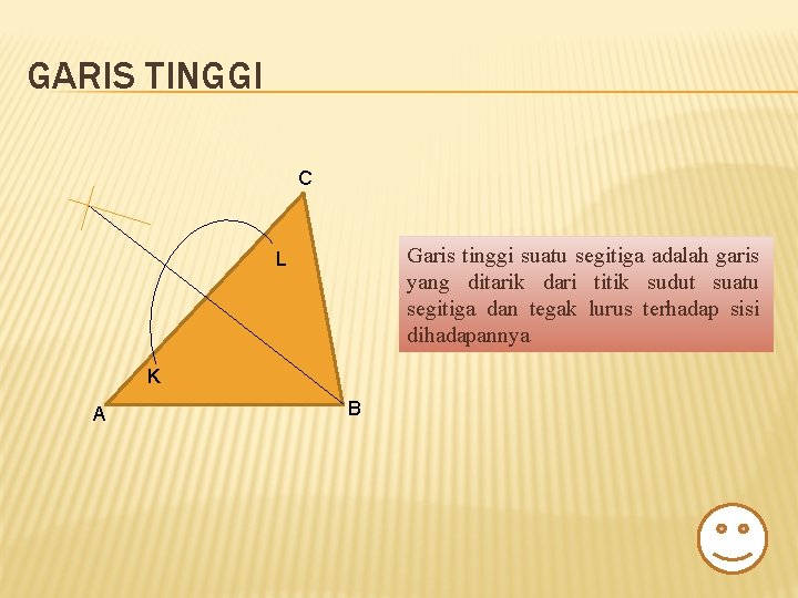 GARIS TINGGI C Garis tinggi suatu segitiga adalah garis yang ditarik dari titik sudut