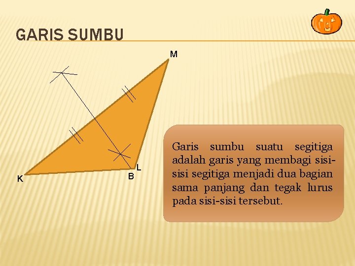 GARIS SUMBU M K B L Garis sumbu suatu segitiga adalah garis yang membagi