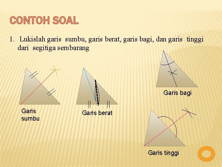 CONTOH SOAL 1. Lukislah garis sumbu, garis berat, garis bagi, dan garis tinggi dari