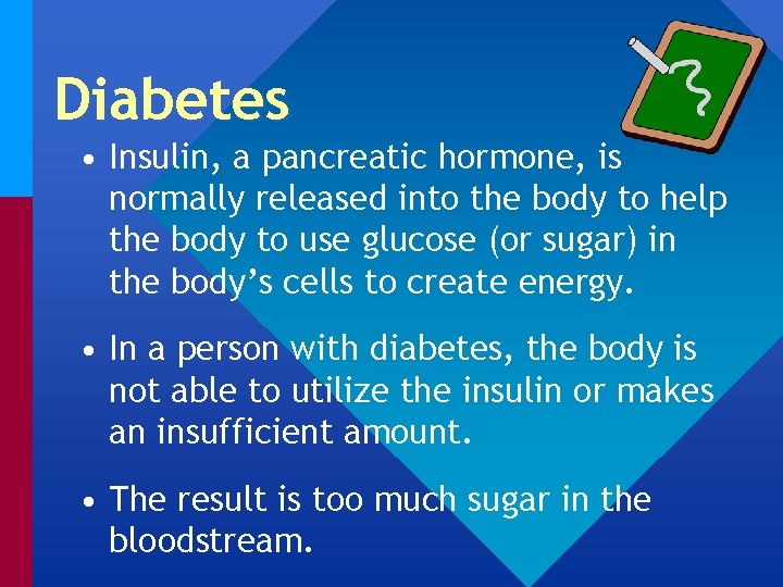 Diabetes • Insulin, a pancreatic hormone, is normally released into the body to help