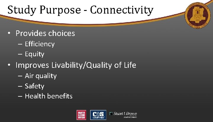 Study Purpose - Connectivity • Provides choices – Efficiency – Equity • Improves Livability/Quality