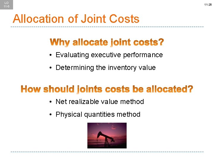 LO 11 -6 11 -26 Allocation of Joint Costs • Evaluating executive performance •