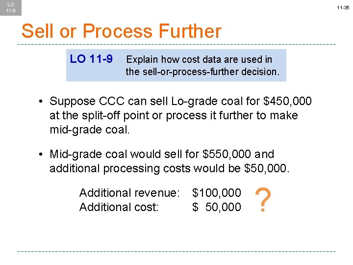 LO 11 -9 11 -35 Sell or Process Further LO 11 -9 Explain how