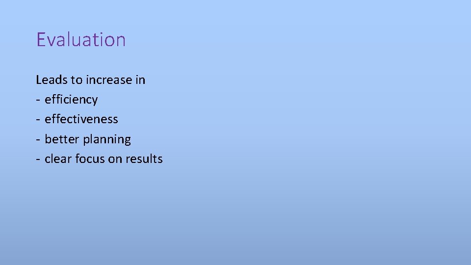 Evaluation Leads to increase in - efficiency - effectiveness - better planning - clear