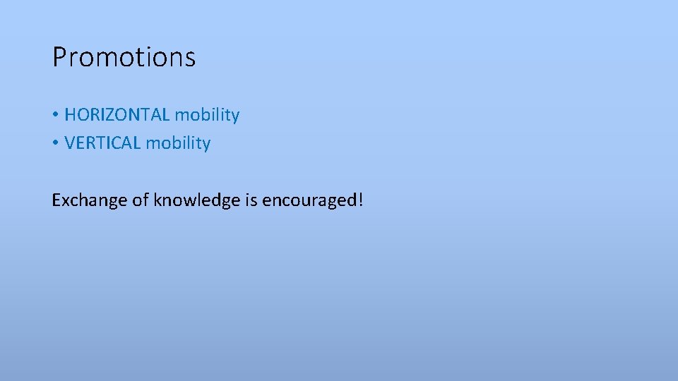 Promotions • HORIZONTAL mobility • VERTICAL mobility Exchange of knowledge is encouraged! 