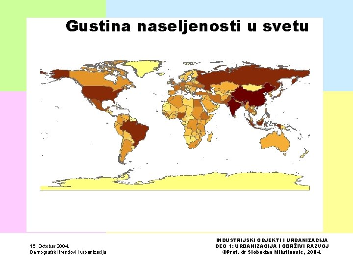 Gustina naseljenosti u svetu 15. Oktobar 2004. Demografski trendovi i urbanizacija INDUSTRIJSKI OBJEKTI I